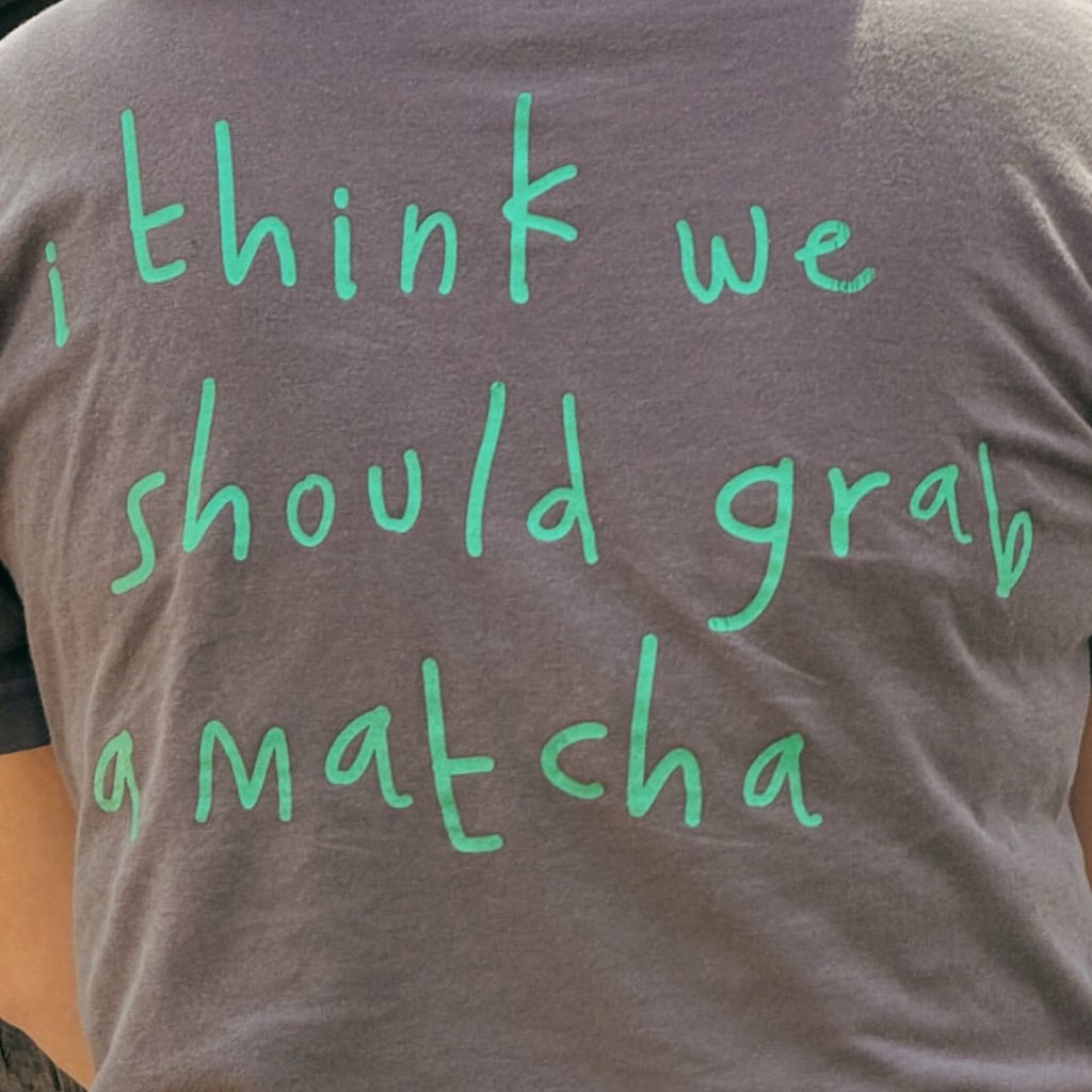 "i think we should grab a matcha" t-shirt
