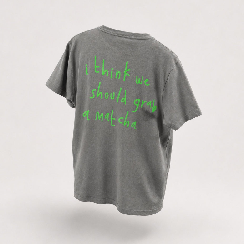 "i think we should grab a matcha" t-shirt